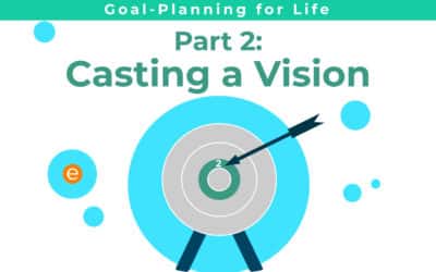 Goal-Planning for Life Part 2: Casting a Vision