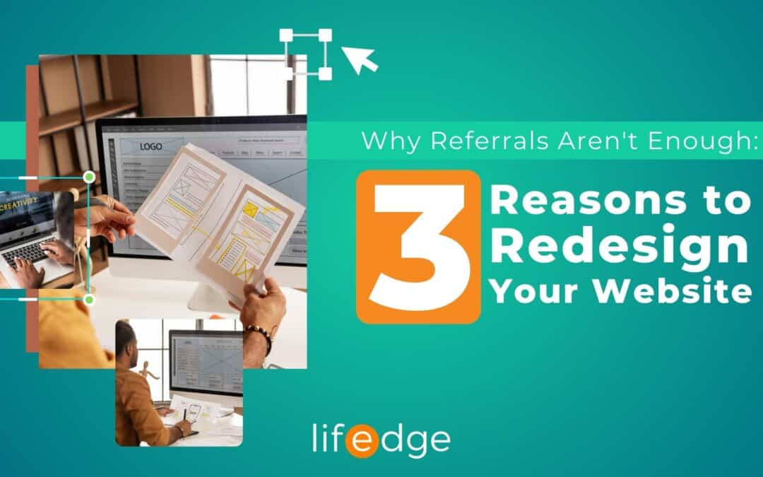 Why Referrals Aren’t Enough: 3 Reasons to Redesign Your Website