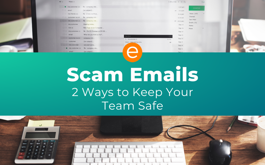 Scam Emails – 2 Ways to Keep Your Team Safe