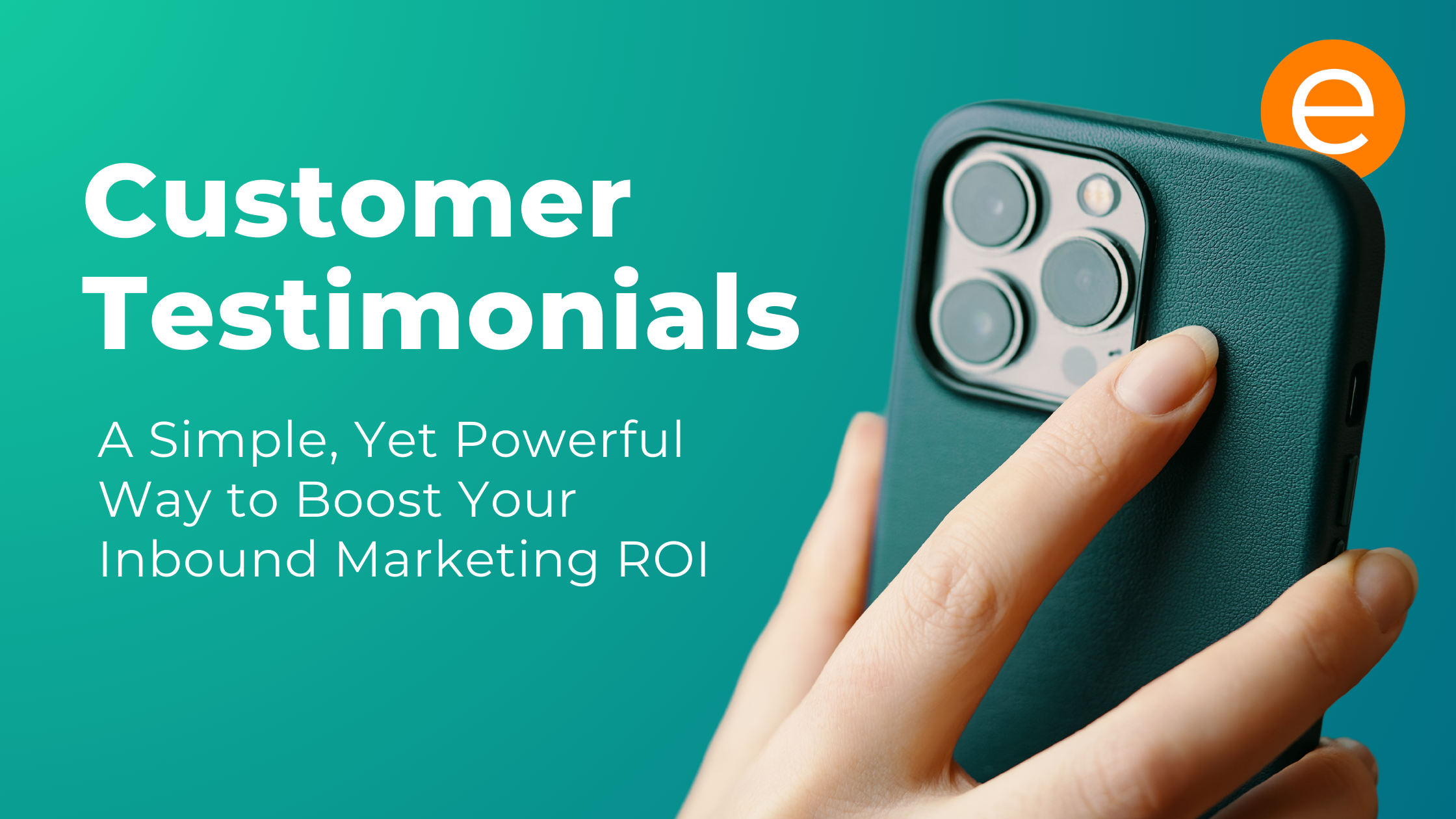 Cover image for the article "Customer Testimonials A Simple Yet Powerful Way To Boost Your Inbound Marketing Roi"