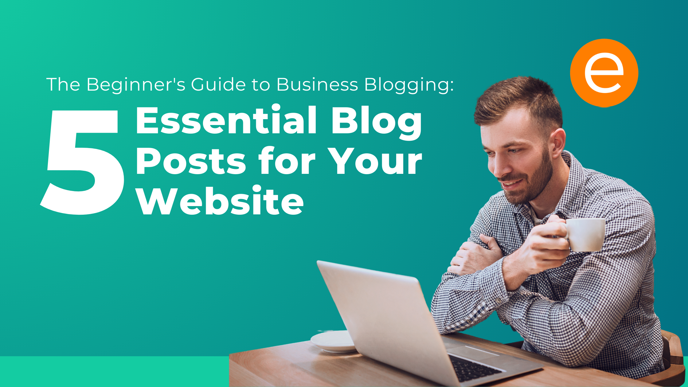 Cover image for the article "The Beginners Guide To Business Blogging 5 Essential Blog Posts For Your Website"