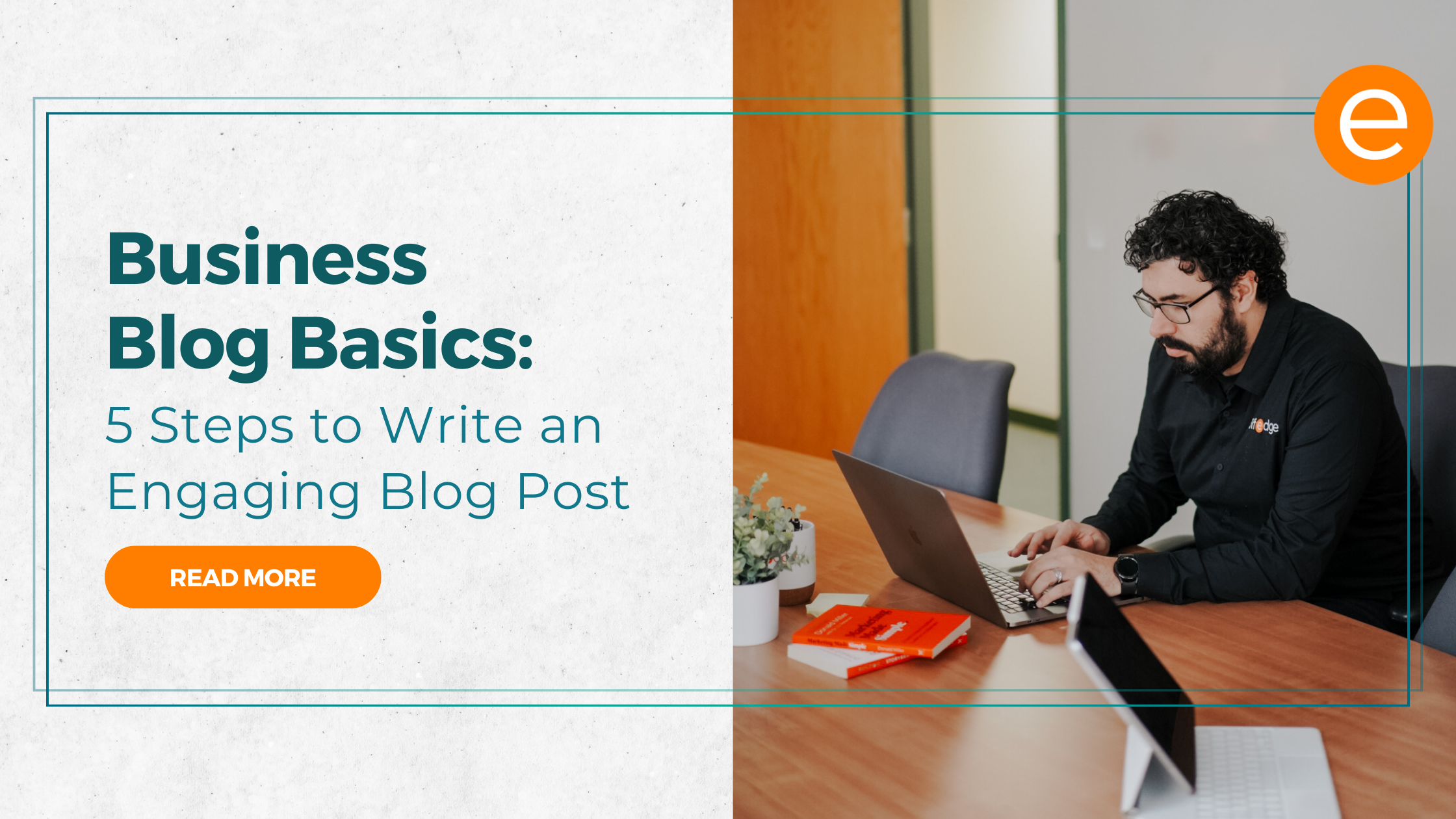 Cover image for the article "Business Blog Basics 5 Steps To Write An Engaging Blog Post"