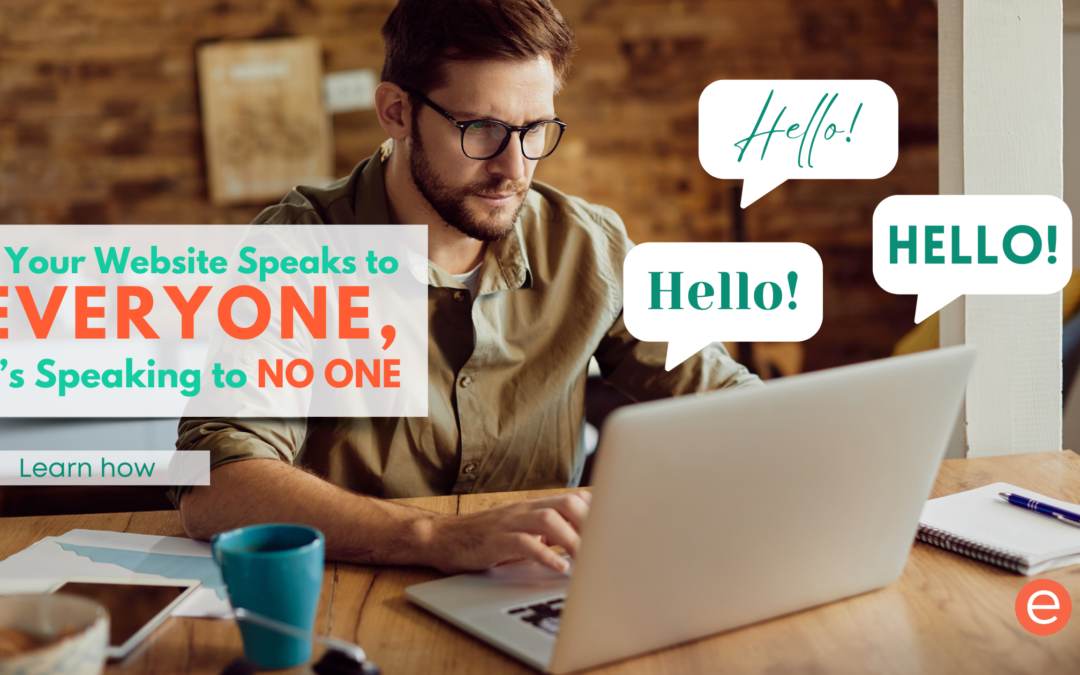 If Your Website Speaks to Everyone, It’s Speaking to No One